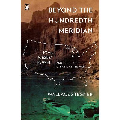 Beyond the Hundredth Meridian - by  Wallace Stegner (Paperback)