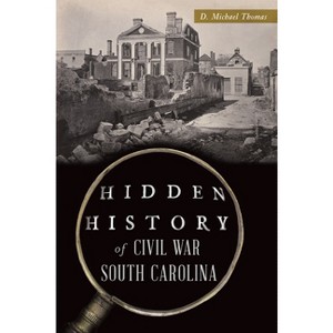 Hidden History of Civil War South Carolina - by  D Michael Thomas (Paperback) - 1 of 1