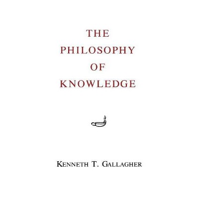 The Philosophy of Knowledge - 2nd Edition by  Kenneth T Gallagher (Paperback)