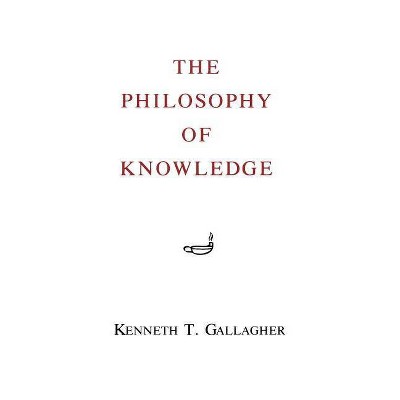 The Philosophy of Knowledge - 2nd Edition by  Kenneth T Gallagher (Paperback)