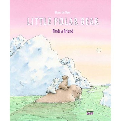 Little Polar Bear Finds a Friend - by  Hans De Beer (Hardcover)