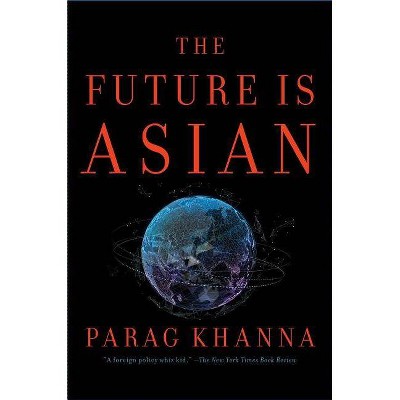 The Future Is Asian - by  Parag Khanna (Hardcover)