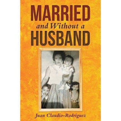 Married and Without a Husband - by  Juan Claudio-Rodriguez (Paperback)