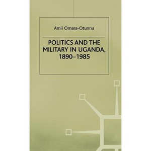 Politics and the Military in Uganda, 1890-1985 - (St Antony's) by  Amii Omara-Otunnu (Hardcover) - 1 of 1