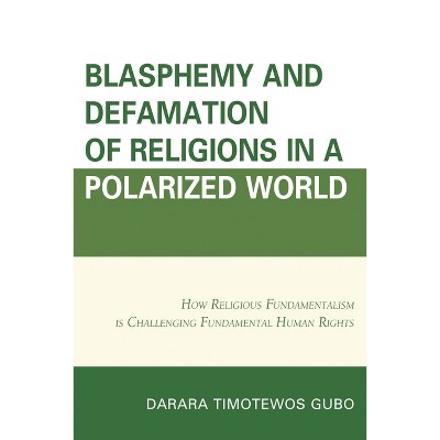 Blasphemy And Defamation of Religions In a Polarized World - by  Darara Timotewos Gubo (Hardcover)