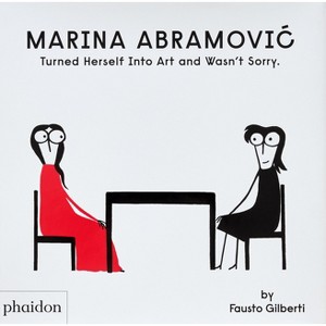 Marina Abramovic Turned Herself Into Art and Wasn't Sorry. - by  Fausto Gilberti (Hardcover) - 1 of 1