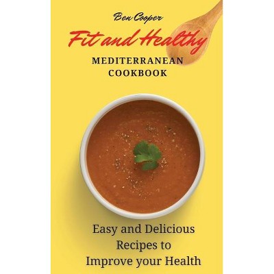 Fit and Healthy Mediterranean Cookbook - by  Ben Cooper (Hardcover)