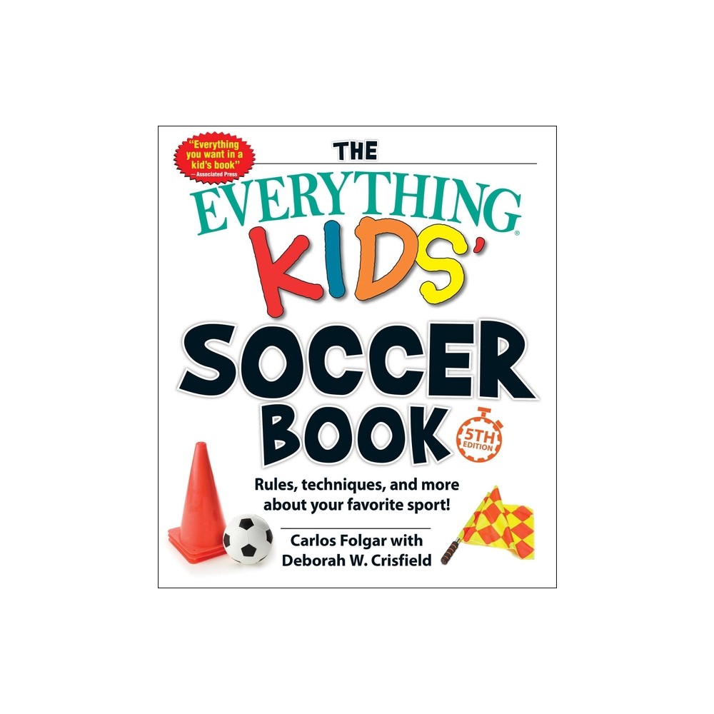 The Everything Kids Soccer Book, 5th Edition - (Everything(r) Kids) by Carlos Folgar & Deborah W Crisfield (Paperback)