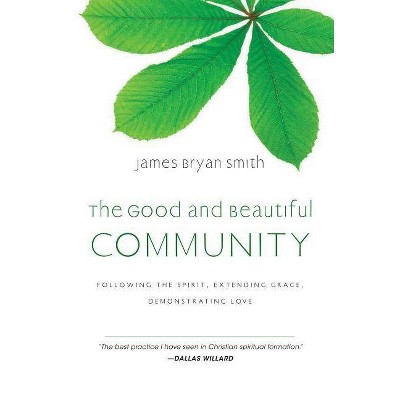 The Good and Beautiful Community - by  James Bryan Smith (Hardcover)