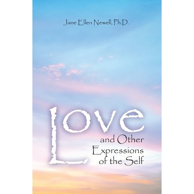 Love and Other Expressions of the Self - by  Jane Ellen Newell Ph D (Paperback)