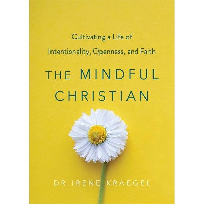 The Mindful Christian - by  Irene Kraegel (Hardcover)