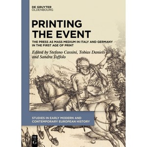 Printing the Event - (Studies in Early Modern and Contemporary European History) by  Stefano Cassini & Tobias Daniels & Sandra Toffolo (Hardcover) - 1 of 1