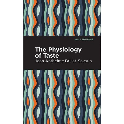 The Physiology of Taste - (Mint Editions (Philosophical and Theological Work)) by Jean-Anthelme Brillat-Savarin