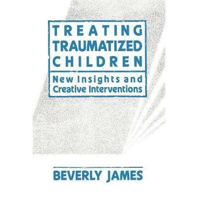 Treating Traumatized Children - by  Beverly James (Paperback)