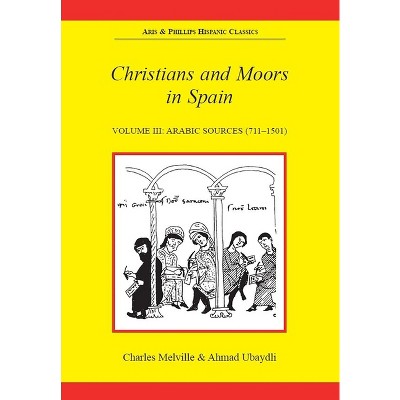 Christians and Moors in Spain. Vol 3: Arab Sources - (Aris & Phillips Hispanic Classics) by  Charles Melville & Ahmad Ubaydli (Paperback)