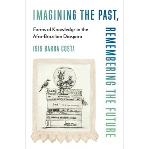 Imagining the Past, Remembering the Future - (Black Lives in the Diaspora: Past / Present / Future) by Isis Barra Costa - 1 of 1