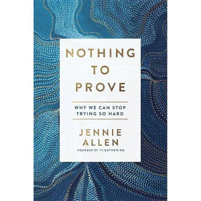 Nothing to Prove - by  Jennie Allen (Paperback)