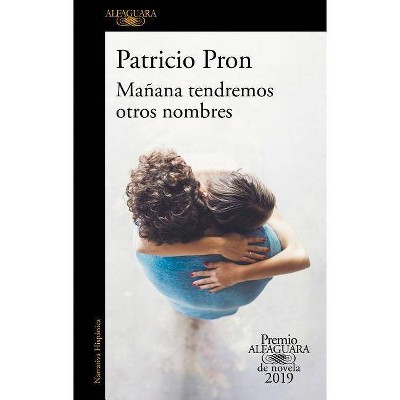 Mañana Tendremos Otros Nombres. (Premio Alfaguara 2019) / Tomorrow We Will Have Other Names - by  Patricio Pron (Paperback)