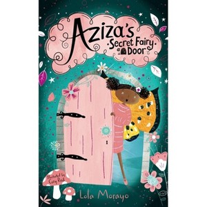 Aziza's Secret Fairy Door - by  Lola Morayo (Paperback) - 1 of 1