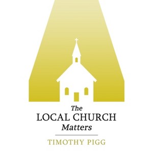 The Local Church Matters - by  Timothy Pigg (Paperback) - 1 of 1