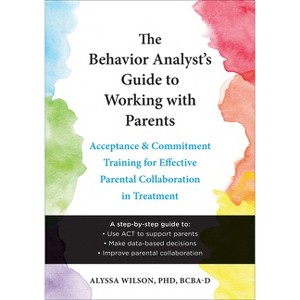 The Behavior Analyst's Guide to Working with Parents - by  Alyssa Wilson (Paperback) - 1 of 1