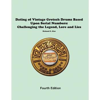 Dating of Vintage Gretsch Drums Based Upon Serial Numbers - by  Rick Gier (Paperback)