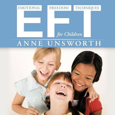 Eft (Emotional Freedom Techniques) for Children - by  Anne Unsworth (Paperback)