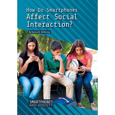 How Do Smartphones Affect Social Interaction? - (Smartphones and Society) by  Donna B McKinney (Hardcover)