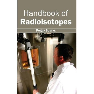Handbook of Radioisotopes - by  Peggy Sparks (Hardcover)