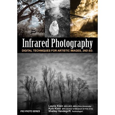 Infrared Photography - (Pro Photo) by  Laurie Klein & Shelley Vandegrift & Kyle Klein (Paperback)