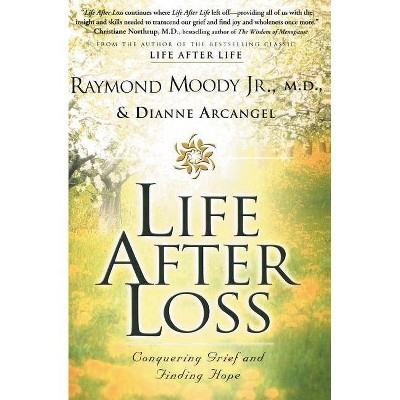 Life After Loss - by  Raymond Moody & Dianne Arcangel (Paperback)