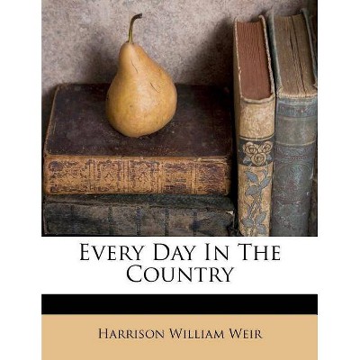 Every Day In The Country - by  Harrison William Weir (Paperback)