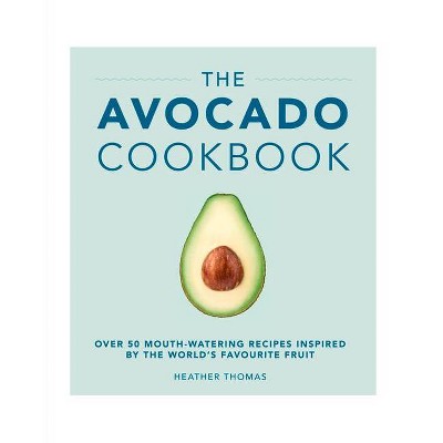 The Avocado Cookbook - by  Heather Thomas (Hardcover)