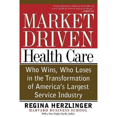 Market-Driven Health Care - by  Regina Herzlinger (Paperback)