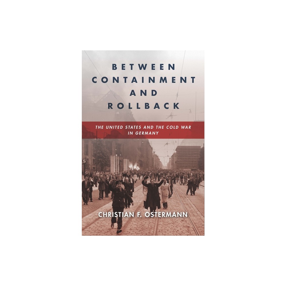 Between Containment and Rollback - (Cold War International History Project) by Christian F Ostermann (Hardcover)