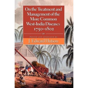 On the Treatment and Management of the More Common West-India Diseases, 1750-1802 - by  J Edward Hutson (Paperback) - 1 of 1