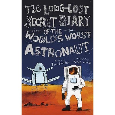 The Long-Lost Secret Diary of the World's Worst Astronaut - by  Tim Collins (Paperback)