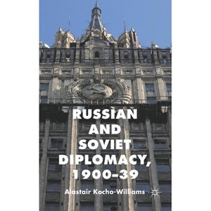 Russian and Soviet Diplomacy, 1900-39 - by  Alastair Kocho-Williams (Hardcover) - 1 of 1