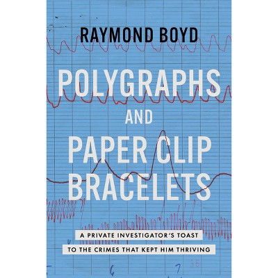 Polygraphs and Paper Clip Bracelets - by  Raymond Boyd (Paperback)