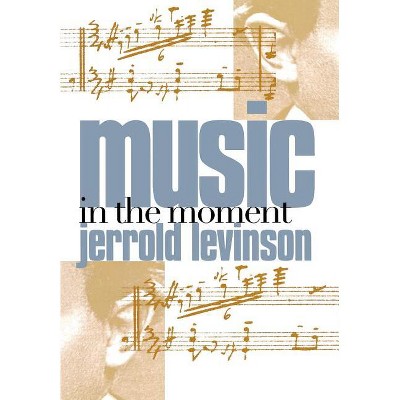 Music in the Moment - by  Jerrold Levinson (Hardcover)