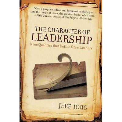 The Character of Leadership - by  Jeff Iorg (Paperback)