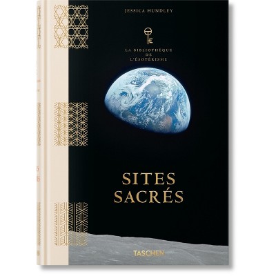 Sites Sacrés. La Bibliothèque de l'Ésotérisme - by  Jessica Hundley (Hardcover)