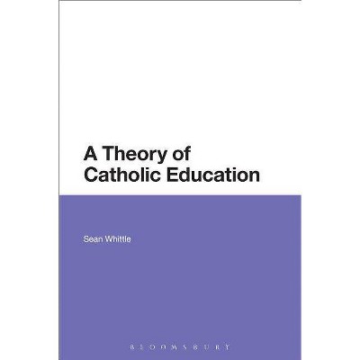 A Theory of Catholic Education - by  Sean Whittle (Paperback)