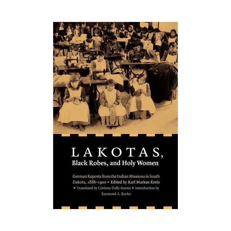 Lakotas, Black Robes, and Holy Women - by  Karl Markus Kreis (Paperback), 1 of 2