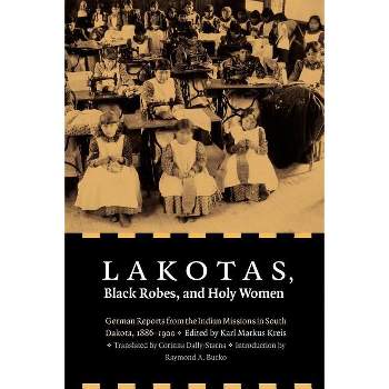 Lakotas, Black Robes, and Holy Women - by  Karl Markus Kreis (Paperback)