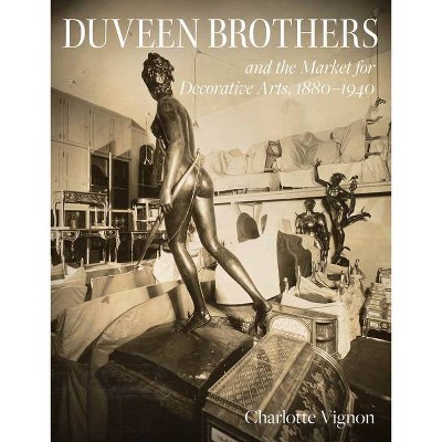 Duveen Brothers and the Market for Decorative Arts, 1880-1940 - by  Charlotte Vignon (Hardcover)