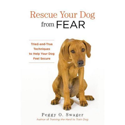 Rescue Your Dog from Fear - by  Peggy O Swager (Paperback)