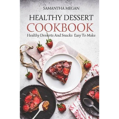 Healthy Dessert Cookbook - by  Samantha Megan (Paperback)