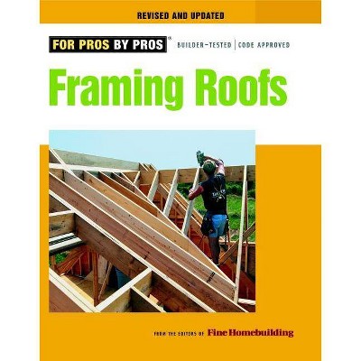 Framing Roofs - (For Pros By Pros) 2nd Edition by  Fine Homebuilding (Paperback)