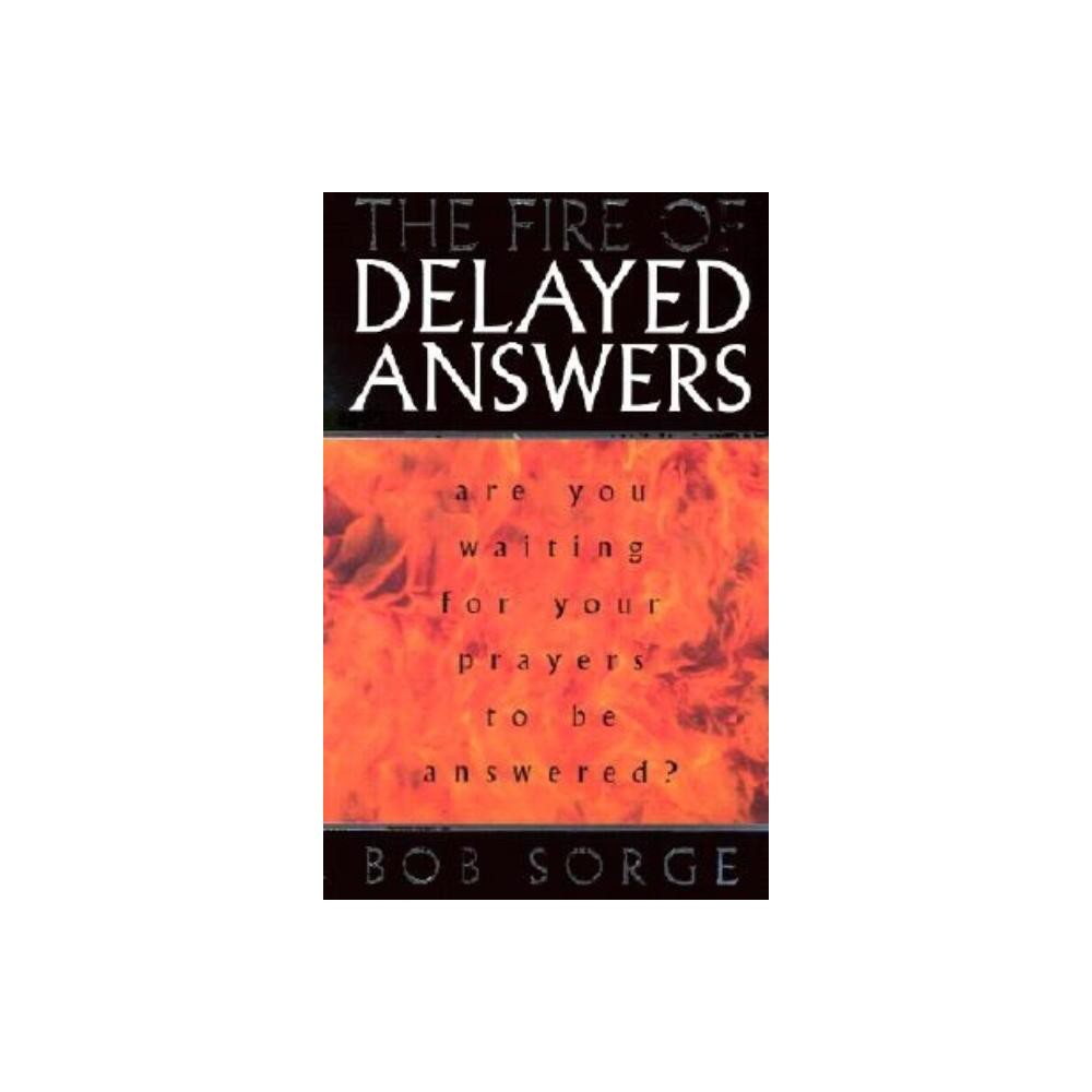 The Fire of Delayed Answers - by Bob Sorge (Paperback)